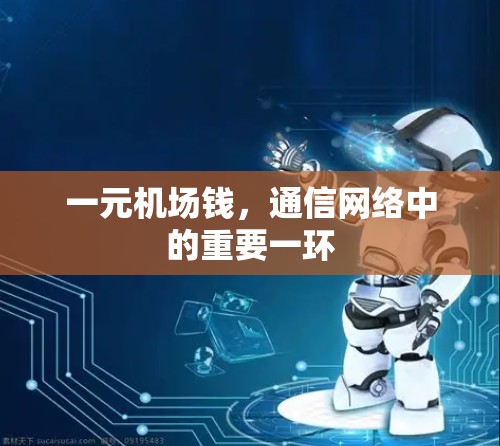一元机场钱,通信网络中的重要一环 一元机场钱,通信网络中的重要一环