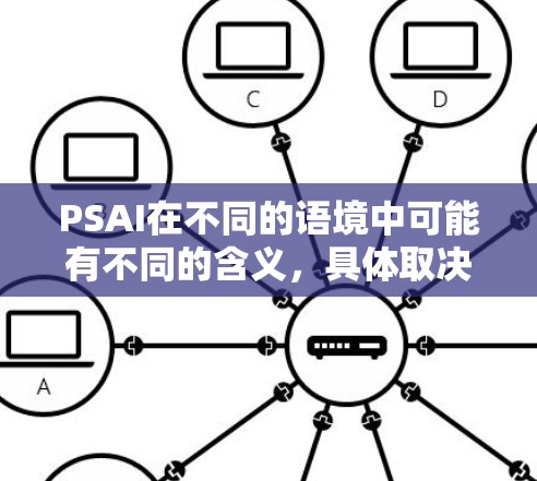 PSAI在不同的语境中可能有不同的含义,具体取决于上下文。以下是几种可能的解释 PSAI在不同的语境中可能有不同的含义,具体取决于上下文。以下是几种可能的解释