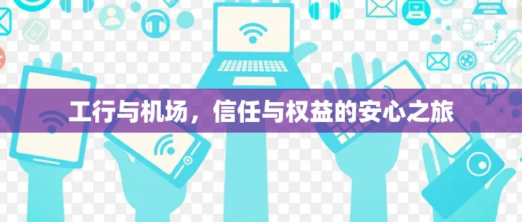 工行与机场,信任与权益的安心之旅 工行与机场,信任与权益的安心之旅