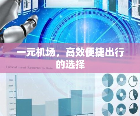 一元机场,高效便捷出行的选择 一元机场,高效便捷出行的选择