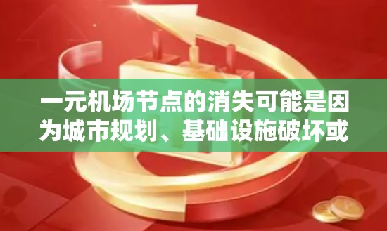 一元机场节点的消失可能是因为城市规划、基础设施破坏或被其他项目取代了。为了恢复机场的运营,可以考虑以下几点建议 一元机场节点的消失可能是因为城市规划、基础设施破坏或被其他项目取代了。为了恢复机场的运营,可以考虑以下几点建议