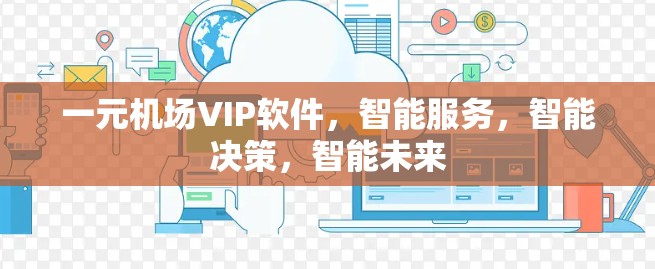 一元机场VIP软件,智能服务,智能决策,智能未来 一元机场VIP软件,智能服务,智能决策,智能未来
