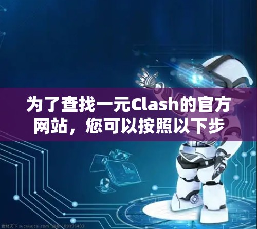 为了查找一元Clash的官方网站，您可以按照以下步骤进行