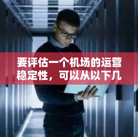 要评估一个机场的运营稳定性,可以从以下几个方面考虑 要评估一个机场的运营稳定性,可以从以下几个方面考虑