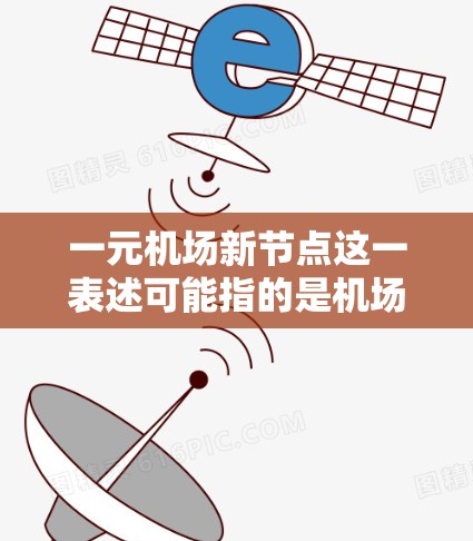 一元机场新节点这一表述可能指的是机场设计中的一个新项目,通常是指在设计过程中引入了一种单一或核心的设计特点。例如,可能指的是在设计中引入了一条贯穿全机场的主干道,或是一个核心区域的设计,如新节点区域 一元机场新节点这一表述可能指的是机场设计中的一个新项目,通常是指在设计过程中引入了一种单一或核心的设计特点。例如,可能指的是在设计中引入了一条贯穿全机场的主干道,或是一个核心区域的设计,如新节点区域