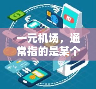 一元机场,通常指的是某个特定的机场,可能是指某个城市或地区的机场。机场的时间长短取决于机场的规模、设备、运行效率以及对乘客的处理能力。以下是一些可能的情况 一元机场,通常指的是某个特定的机场,可能是指某个城市或地区的机场。机场的时间长短取决于机场的规模、设备、运行效率以及对乘客的处理能力。以下是一些可能的情况