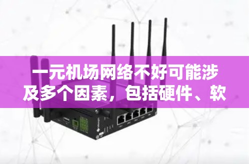 一元机场网络不好可能涉及多个因素,包括硬件、软件、配置和环境因素。以下是解决这一问题的步骤 一元机场网络不好可能涉及多个因素,包括硬件、软件、配置和环境因素。以下是解决这一问题的步骤