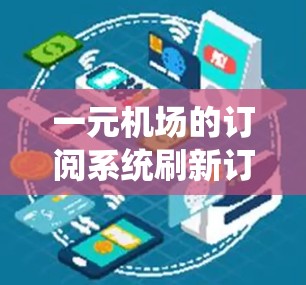 一元机场的订阅系统刷新订阅涉及多个方面,以下是详细的步骤和思考 一元机场的订阅系统刷新订阅涉及多个方面,以下是详细的步骤和思考