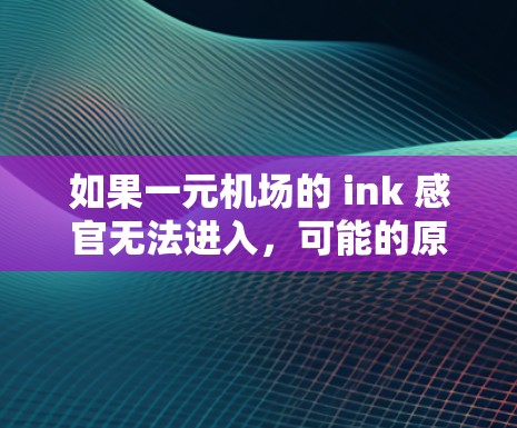 如果一元机场的 ink 感官无法进入,可能的原因有以下几点 如果一元机场的 ink 感官无法进入,可能的原因有以下几点