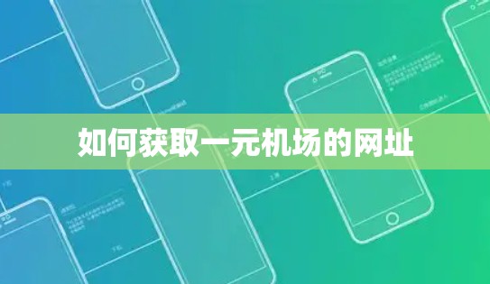 如何获取一元机场的网址 如何获取一元机场的网址