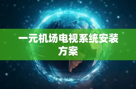 一元机场电视系统安装方案 一元机场电视系统安装方案