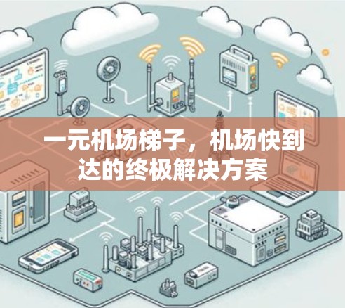 一元机场梯子,机场快到达的终极解决方案 一元机场梯子,机场快到达的终极解决方案