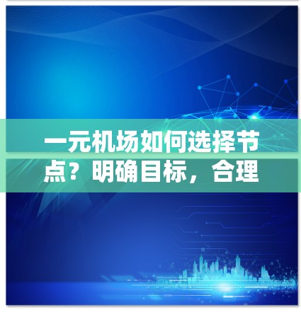 一元机场如何选择节点?明确目标,合理规划 一元机场如何选择节点?明确目标,合理规划