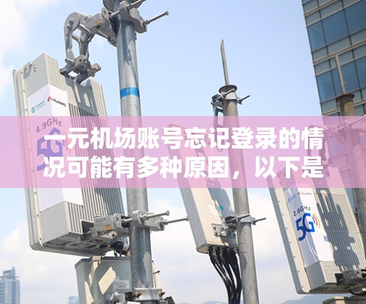 一元机场账号忘记登录的情况可能有多种原因,以下是一些常见原因和处理步骤,帮助您解决这个问题 一元机场账号忘记登录的情况可能有多种原因,以下是一些常见原因和处理步骤,帮助您解决这个问题