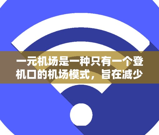 一元机场是一种只有一个登机口的机场模式,旨在减少排队时间,提高效率。以下是关于一元机场的详细分析和建议 一元机场是一种只有一个登机口的机场模式,旨在减少排队时间,提高效率。以下是关于一元机场的详细分析和建议