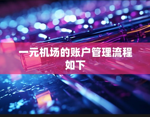 一元机场的账户管理流程如下 一元机场的账户管理流程如下