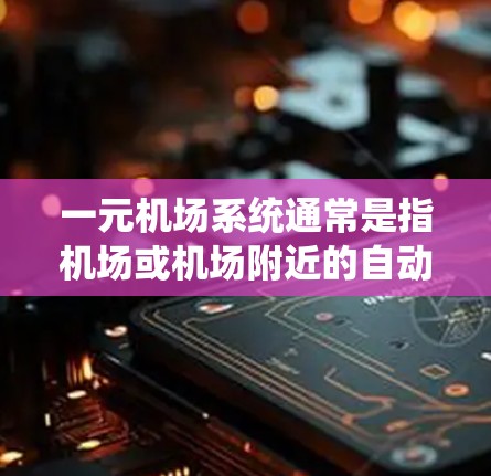 一元机场系统通常是指机场或机场附近的自动取钱或办理服务的设备,这些设备通常在机场附近商店或自动取款机上安装。这些设备通常能在一秒钟内完成操作,通常不需要排队,因此被称为一元设备 一元机场系统通常是指机场或机场附近的自动取钱或办理服务的设备,这些设备通常在机场附近商店或自动取款机上安装。这些设备通常能在一秒钟内完成操作,通常不需要排队,因此被称为一元设备