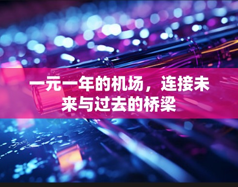 一元一年的机场,连接未来与过去的桥梁 一元一年的机场,连接未来与过去的桥梁