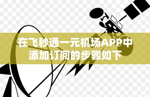 在飞秒通一元机场APP中添加订阅的步骤如下