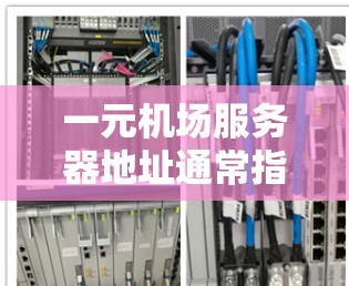 一元机场服务器地址通常指的是机场的服务器中心或信息平台,用于处理机场的各种信息和服务。这些服务器可能位于某个特定的城市,例如上海、北京、广州等。它们主要用于 一元机场服务器地址通常指的是机场的服务器中心或信息平台,用于处理机场的各种信息和服务。这些服务器可能位于某个特定的城市,例如上海、北京、广州等。它们主要用于