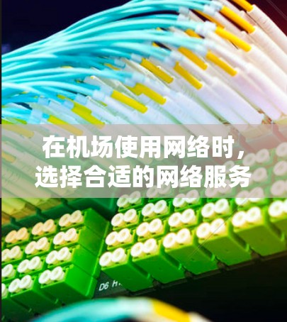 在机场使用网络时,选择合适的网络服务和设备是非常重要的。以下是一些详细的指导步骤,帮助你在机场上高效地使用网络 在机场使用网络时,选择合适的网络服务和设备是非常重要的。以下是一些详细的指导步骤,帮助你在机场上高效地使用网络