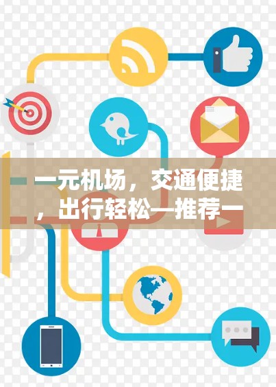 一元机场,交通便捷,出行轻松—推荐一元机场设计与运营方案 一元机场,交通便捷,出行轻松—推荐一元机场设计与运营方案