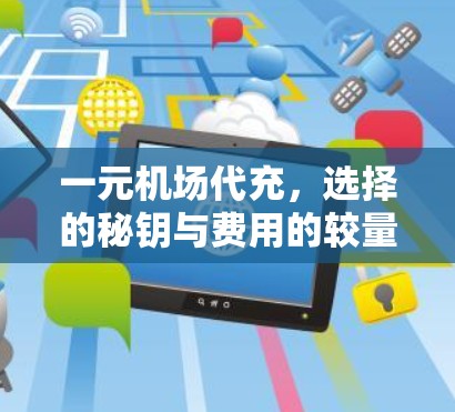 一元机场代充,选择的秘钥与费用的较量 一元机场代充,选择的秘钥与费用的较量