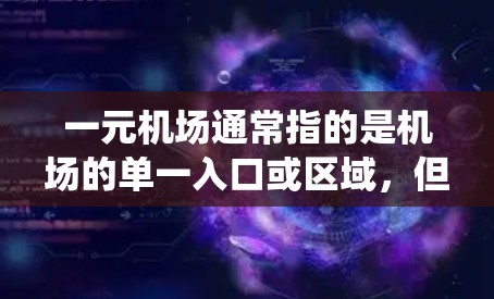 一元机场通常指的是机场的单一入口或区域,但通常不会直接与登录系统联系。如果您在机场系统中遇到了登录问题,建议您检查以下因素 一元机场通常指的是机场的单一入口或区域,但通常不会直接与登录系统联系。如果您在机场系统中遇到了登录问题,建议您检查以下因素
