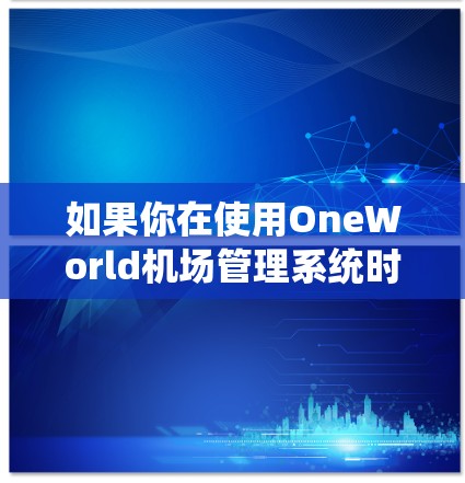 如果你在使用OneWorld机场管理系统时遇到了一元机场邮箱不存在的问题,以下是一些可能的解决步骤 如果你在使用OneWorld机场管理系统时遇到了一元机场邮箱不存在的问题,以下是一些可能的解决步骤