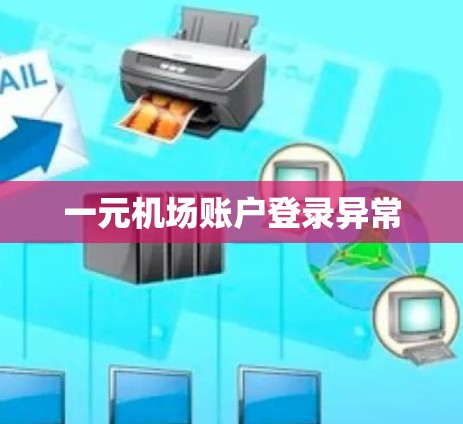 一元机场账户登录异常 一元机场账户登录异常