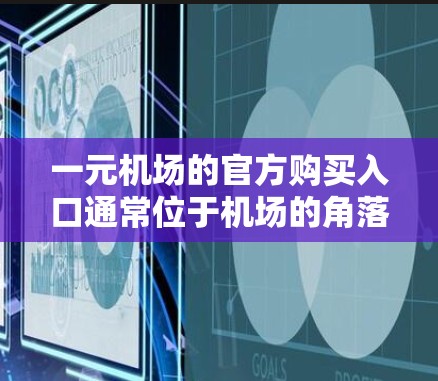 一元机场的官方购买入口通常位于机场的角落或旁边,方便游客进入机场。以下是获取一元机场购买入口的步骤 一元机场的官方购买入口通常位于机场的角落或旁边,方便游客进入机场。以下是获取一元机场购买入口的步骤
