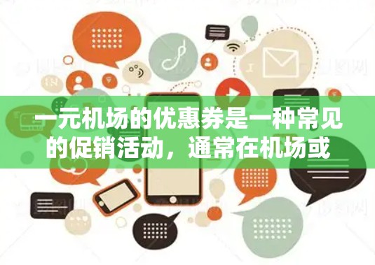 一元机场的优惠券是一种常见的促销活动,通常在机场或机场区域提供折扣或赠品,帮助消费者节省开支。以下是对这一优惠券的详细介绍 一元机场的优惠券是一种常见的促销活动,通常在机场或机场区域提供折扣或赠品,帮助消费者节省开支。以下是对这一优惠券的详细介绍