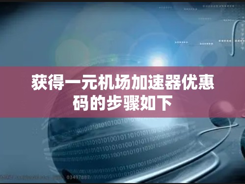 获得一元机场加速器优惠码的步骤如下 获得一元机场加速器优惠码的步骤如下