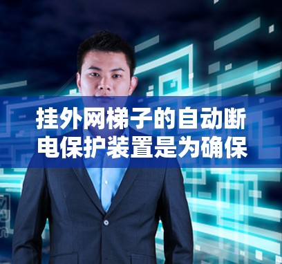挂外网梯子的自动断电保护装置是为确保在断电时设备不被短路或过载而设计的电力保护装置。以下是一个详细的安装步骤指南 挂外网梯子的自动断电保护装置是为确保在断电时设备不被短路或过载而设计的电力保护装置。以下是一个详细的安装步骤指南