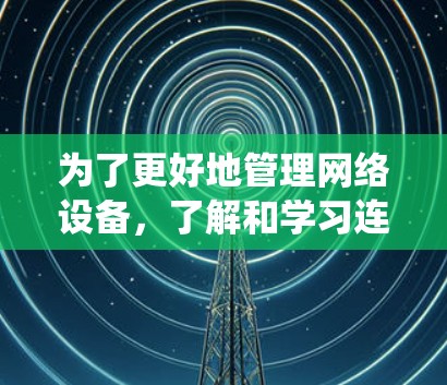 为了更好地管理网络设备,了解和学习连外网梯子软件是一项重要的任务。以下是一些建议,帮助你系统地学习和掌握相关知识 为了更好地管理网络设备,了解和学习连外网梯子软件是一项重要的任务。以下是一些建议,帮助你系统地学习和掌握相关知识