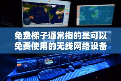 免费梯子通常指的是可以免费使用的无线网络设备,如无线路由器、无线网线接口或无线网线等。以下是一些适合免费梯子的使用场景和建议 免费梯子通常指的是可以免费使用的无线网络设备,如无线路由器、无线网线接口或无线网线等。以下是一些适合免费梯子的使用场景和建议