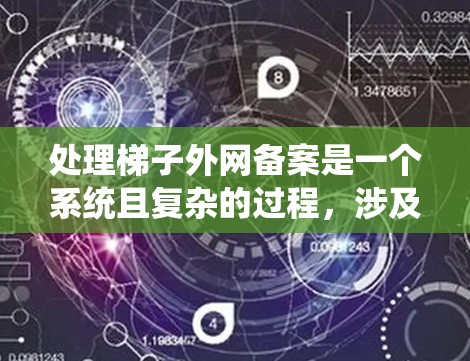 处理梯子外网备案是一个系统且复杂的过程,涉及多个步骤和细节。以下是一步步的指南,帮助您顺利完成这个流程 处理梯子外网备案是一个系统且复杂的过程,涉及多个步骤和细节。以下是一步步的指南,帮助您顺利完成这个流程