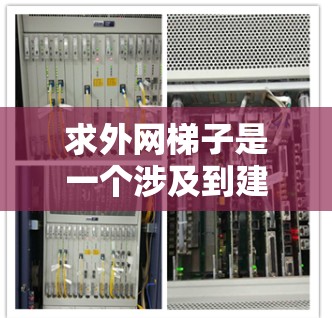 求外网梯子是一个涉及到建筑、安全和材料选择的问题,以下是详细的步骤和考虑 求外网梯子是一个涉及到建筑、安全和材料选择的问题,以下是详细的步骤和考虑