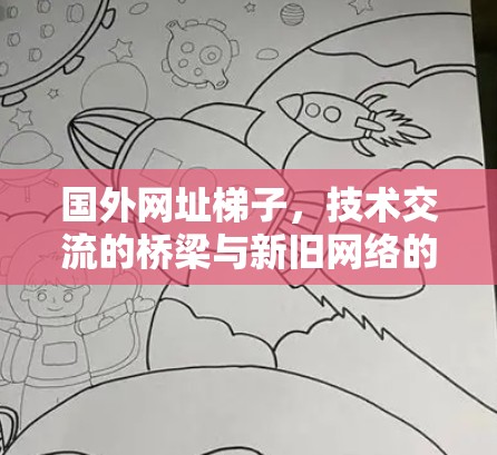 国外网址梯子，技术交流的桥梁与新旧网络的碰撞