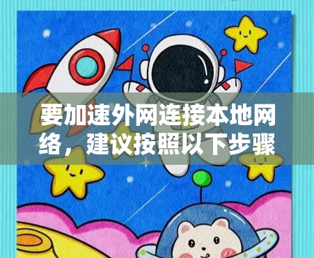要加速外网连接本地网络,建议按照以下步骤操作 要加速外网连接本地网络,建议按照以下步骤操作