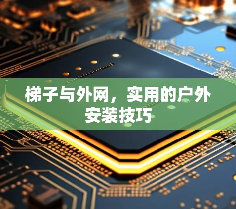 梯子与外网，实用的户外安装技巧