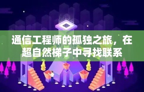 通信工程师的孤独之旅,在超自然梯子中寻找联系 通信工程师的孤独之旅,在超自然梯子中寻找联系
