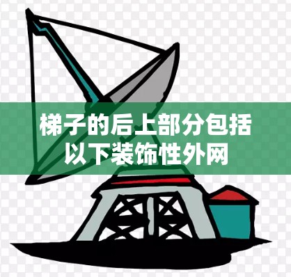 梯子的后上部分包括以下装饰性外网 梯子的后上部分包括以下装饰性外网