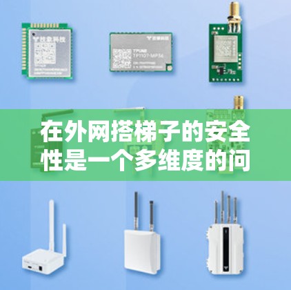 在外网搭梯子的安全性是一个多维度的问题,需要综合考虑多方面因素。以下是详细的分析和建议 在外网搭梯子的安全性是一个多维度的问题,需要综合考虑多方面因素。以下是详细的分析和建议