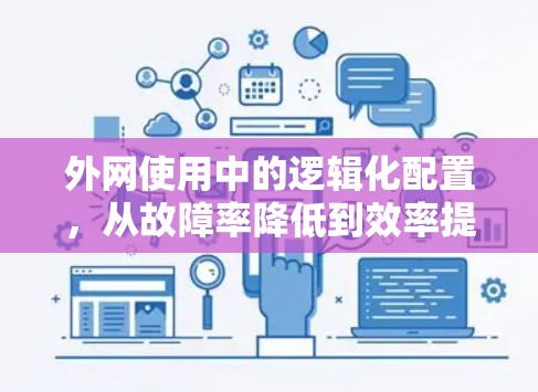 外网使用中的逻辑化配置,从故障率降低到效率提升 外网使用中的逻辑化配置,从故障率降低到效率提升