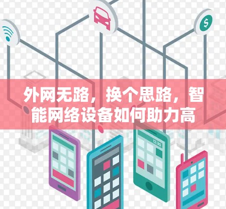 外网无路,换个思路,智能网络设备如何助力高效连接 外网无路,换个思路,智能网络设备如何助力高效连接