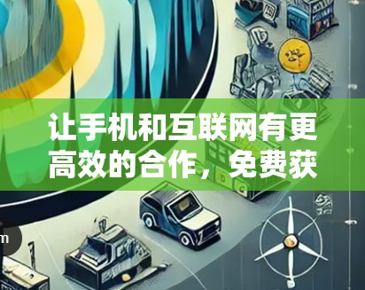 让手机和互联网有更高效的合作，免费获取无限网络