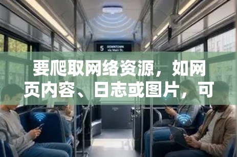 要爬取网络资源,如网页内容、日志或图片,可以按照以下步骤操作 要爬取网络资源,如网页内容、日志或图片,可以按照以下步骤操作