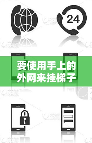 要使用手上的外网来挂梯子,可以按照以下步骤操作 要使用手上的外网来挂梯子,可以按照以下步骤操作
