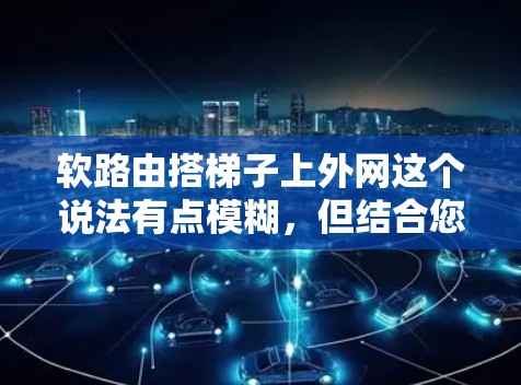 软路由搭梯子上外网这个说法有点模糊,但结合您的描述,可能是您在安装路由器和梯子时需要考虑的某个细节。以下是一些可能的解释和步骤,供您参考 软路由搭梯子上外网这个说法有点模糊,但结合您的描述,可能是您在安装路由器和梯子时需要考虑的某个细节。以下是一些可能的解释和步骤,供您参考